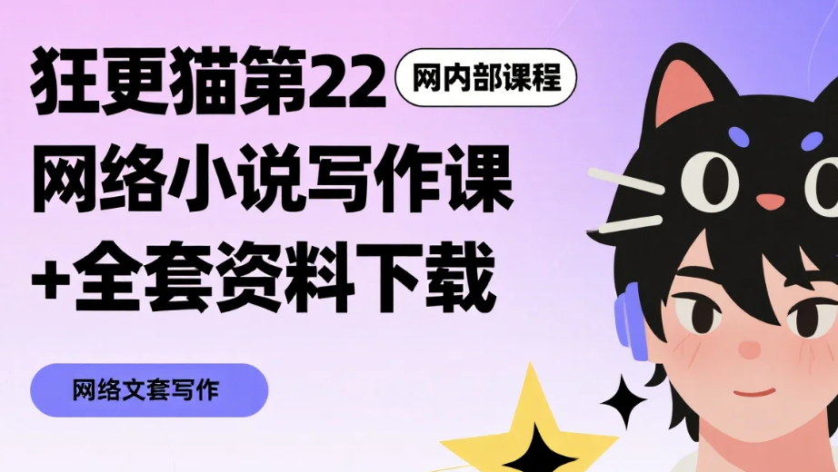 【教程】狂更猫第22期内部课程，网络小说写作课+全套资料下载 MP4