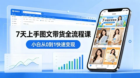 图文带货全流程课：7 天上手 + 3 天变现小白必学【1.1GB】