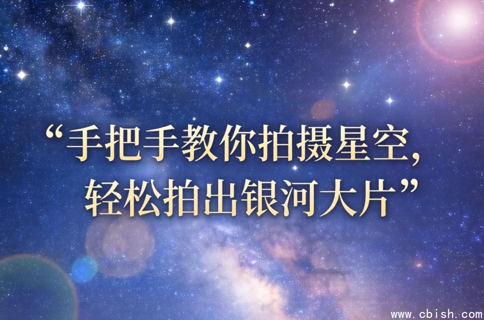 手把手教你拍摄星空,轻松拍出银河大片-