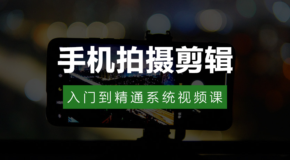 手机拍摄剪辑,从入门到精通视频课程